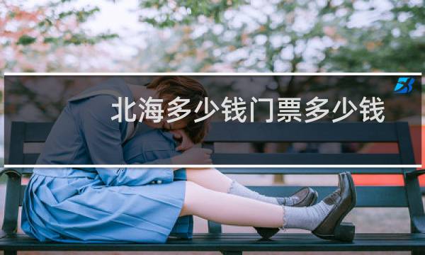 北海多少钱门票多少钱