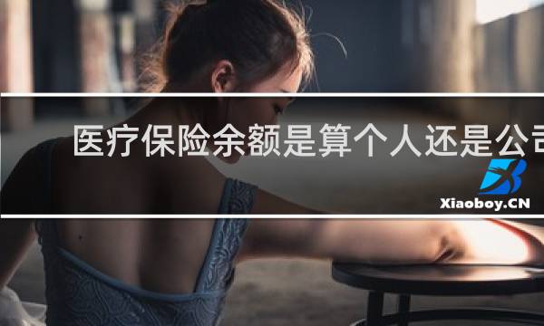 医疗保险余额是算个人还是公司