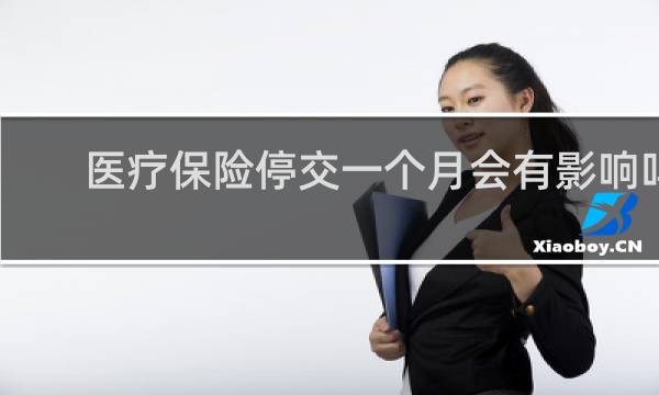 医疗保险停交一个月会有影响吗