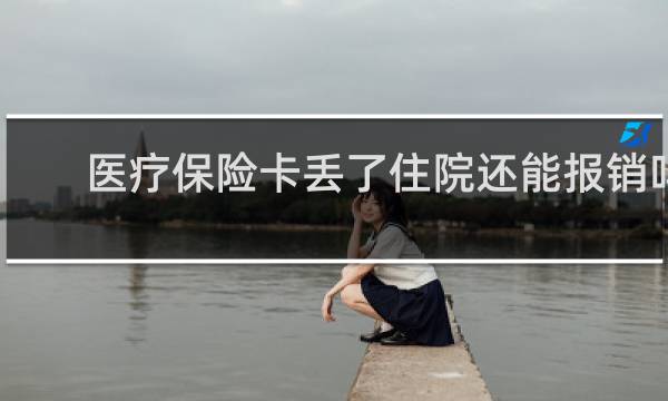 医疗保险卡丢了住院还能报销吗