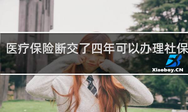 医疗保险断交了四年可以办理社保卡吗