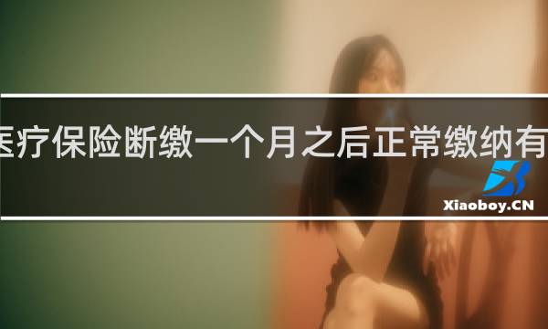 医疗保险断缴一个月之后正常缴纳有影响吗
