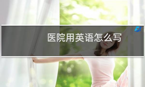 医院用英语怎么写