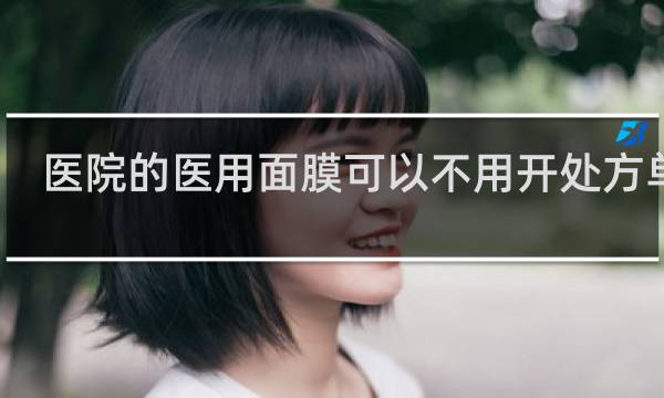 医院的医用面膜可以不用开处方单吗