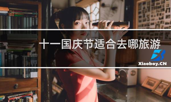 十一国庆节适合去哪旅游