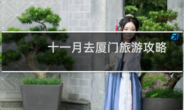 十一月去厦门旅游攻略