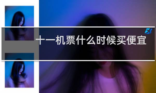 十一机票什么时候买便宜