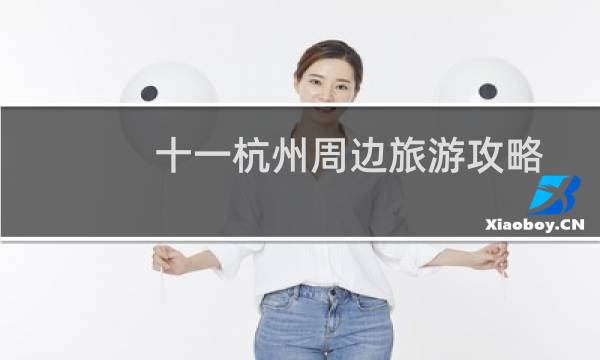 十一杭州周边旅游攻略