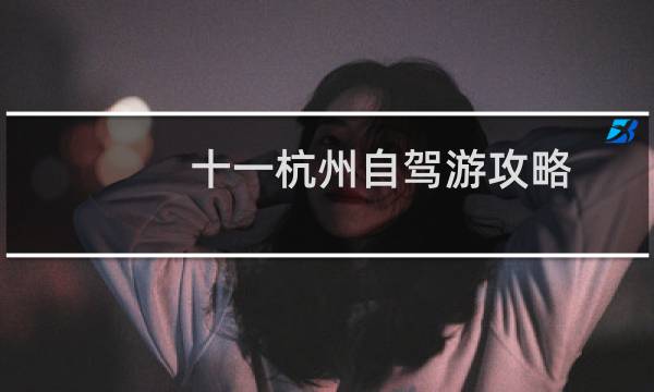 十一杭州自驾游攻略