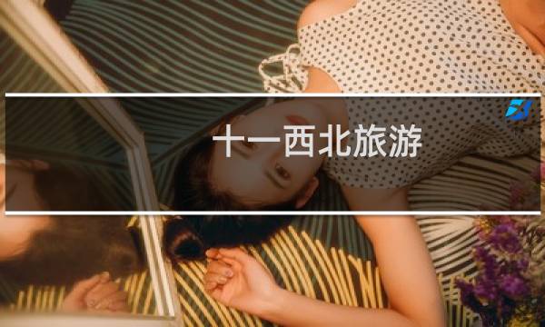 十一西北旅游