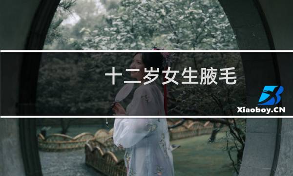 十二岁女生腋毛