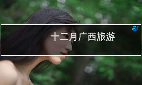 十二月广西旅游