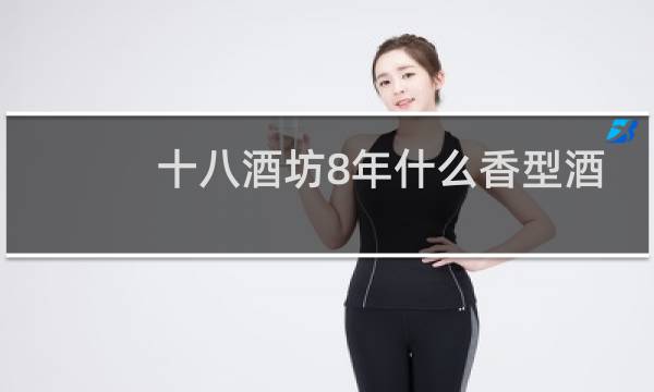 十八酒坊8年什么香型酒