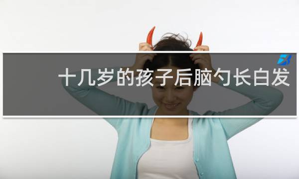 十几岁的孩子后脑勺长白发