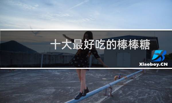 十大最好吃的棒棒糖