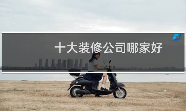 十大装修公司哪家好