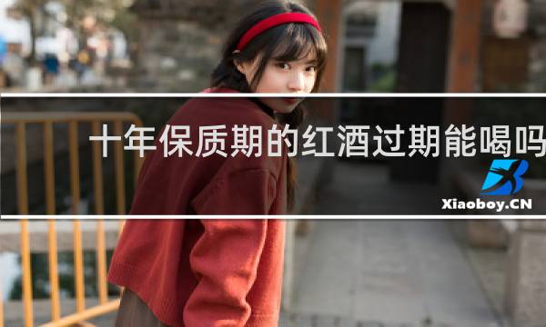 十年保质期的红酒过期能喝吗