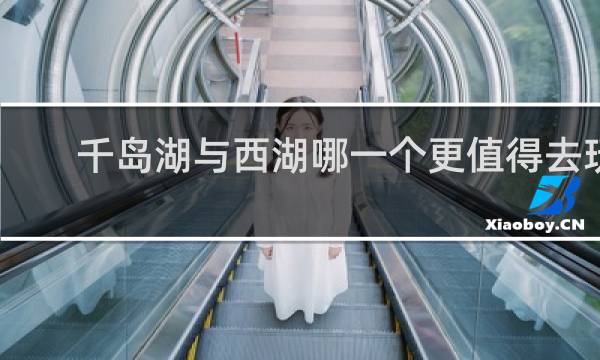 千岛湖与西湖哪一个更值得去玩