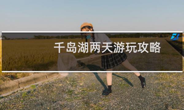 千岛湖两天游玩攻略