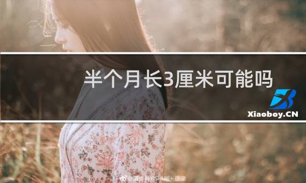 半个月长3厘米可能吗