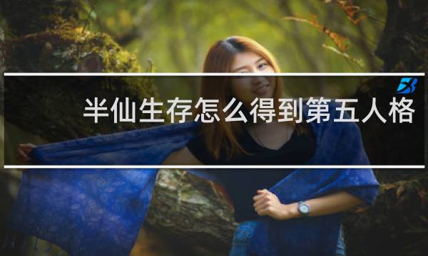 半仙生存怎么得到第五人格