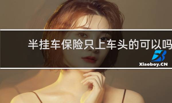 半挂车保险只上车头的可以吗