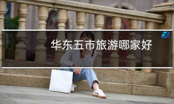 華東五市旅游哪家好