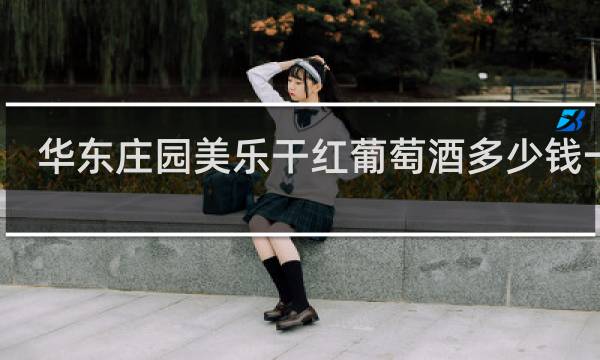华东庄园美乐干红葡萄酒多少钱一瓶