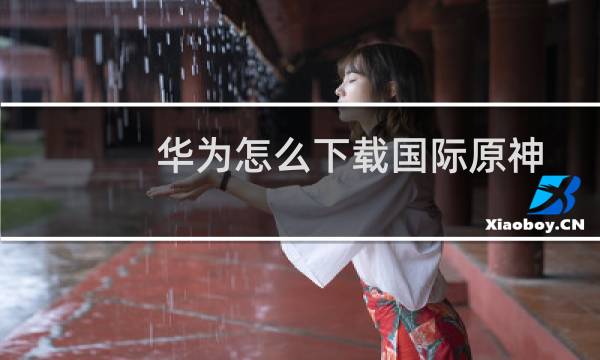 华为怎么下载国际原神