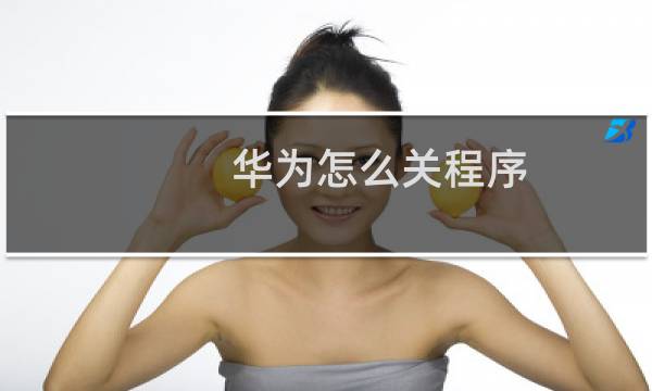 华为怎么关程序
