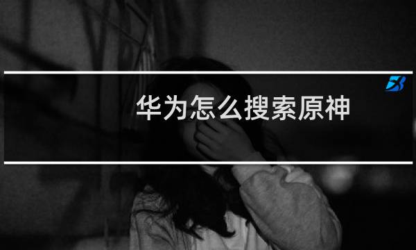 华为怎么搜索原神