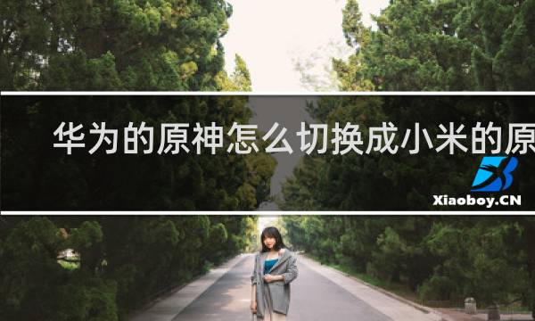 华为的原神怎么切换成小米的原神