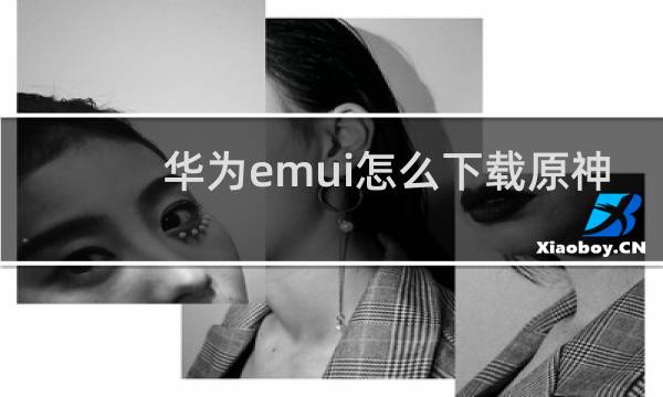 华为emui怎么下载原神
