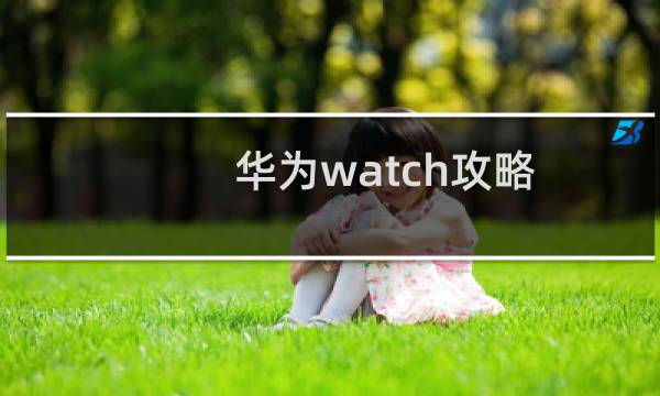 华为watch攻略