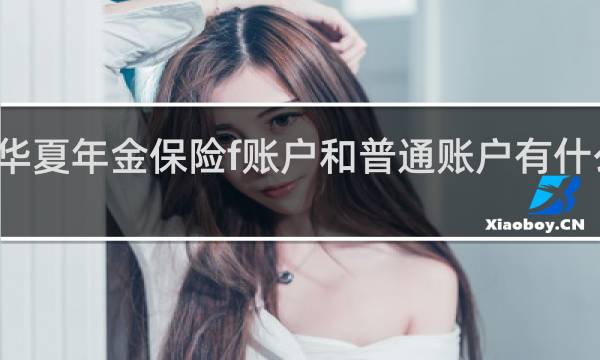 华夏年金保险f账户和普通账户有什么区别