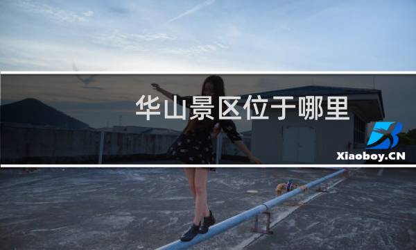 华山景区位于哪里