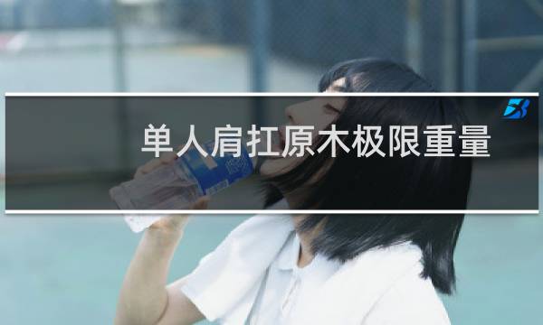 单人肩扛原木极限重量