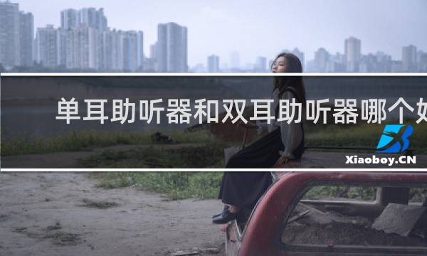 单耳助听器和双耳助听器哪个好