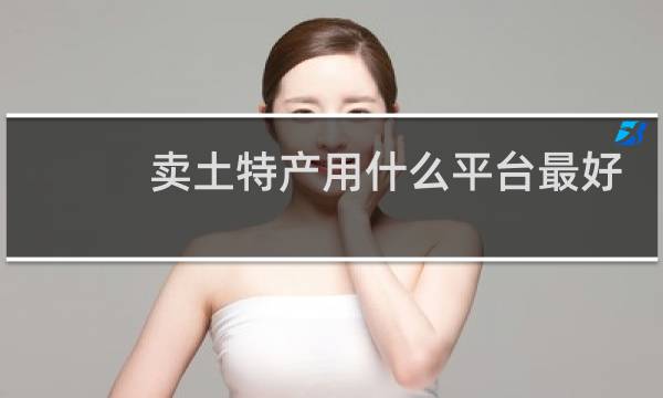 卖土特产用什么平台最好