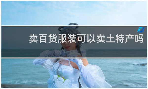 卖百货服装可以卖土特产吗