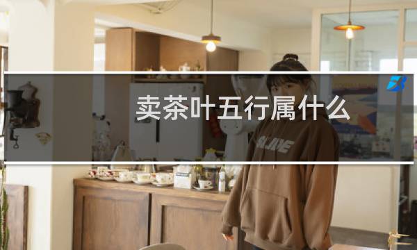 卖茶叶五行属什么
