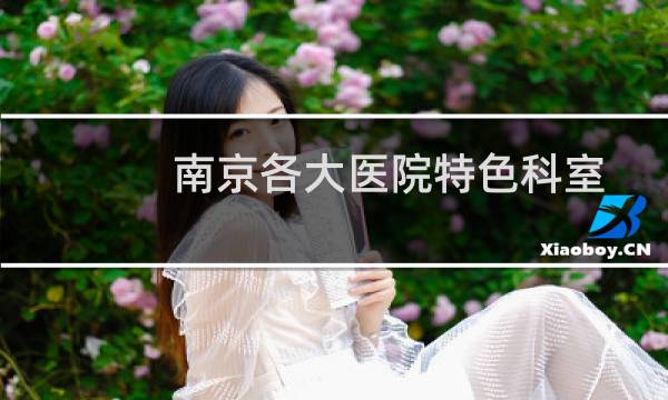 南京各大醫(yī)院特色科室