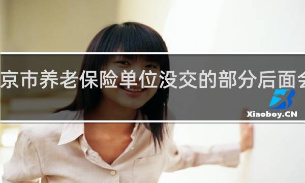 南京市养老保险单位没交的部分后面会补交吗