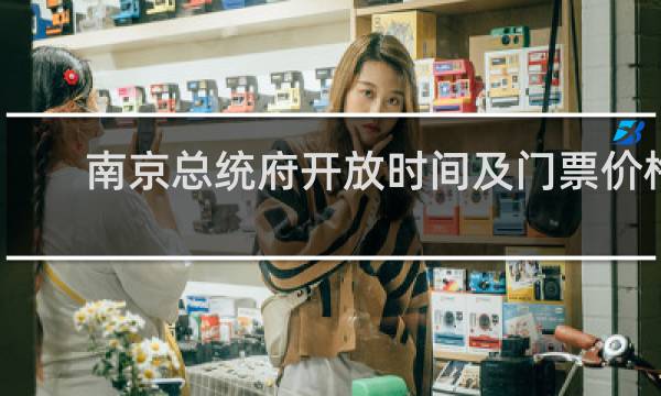 南京总统府开放时间及门票价格