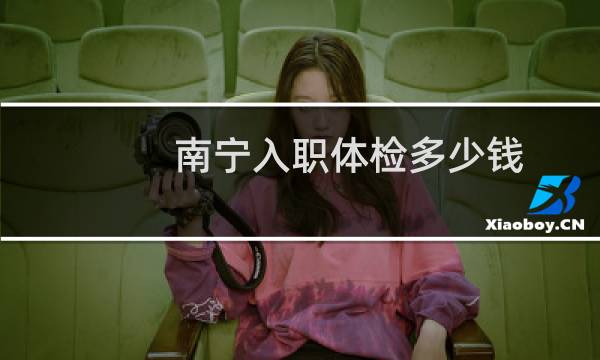 南宁入职体检多少钱