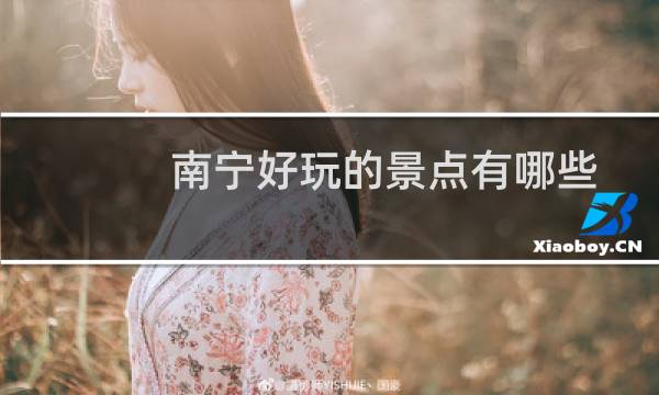 南宁好玩的景点有哪些