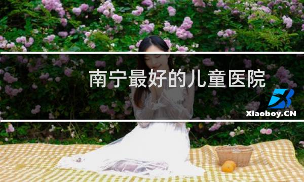 南宁最好的儿童医院