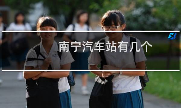 南宁汽车站有几个