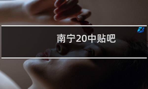 南宁20中贴吧