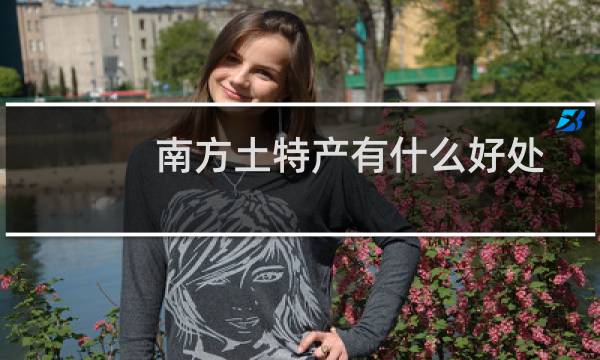 南方土特产有什么好处